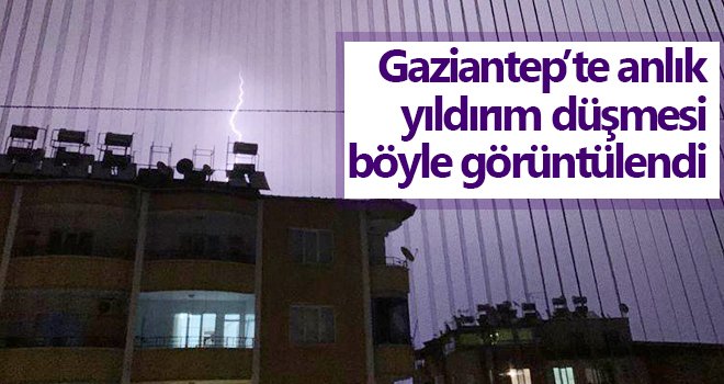 Gaziantep'te yıldırım düşmesi böyle görüntülendi 