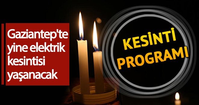 Gaziantep'te yine elektrik kesintisi yaşanacak!..