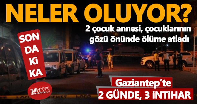 Gaziantep'te yine intihar! 2 çocuk annesi ölüme atladı