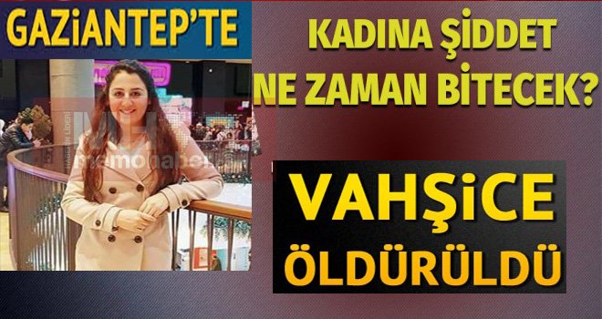 Gaziantep'te yine kadın cinayeti! Sevgilisini bıçakla öldürdü.