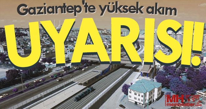 Gaziantep'te yüksek akım uyarısı