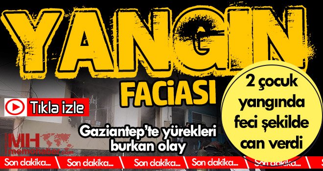 Gaziantep'te yürekleri yakan feci yangın: İki kardeş can verdi