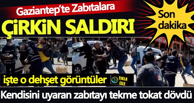 Gaziantep'te zabıtalara demirli saldırı...