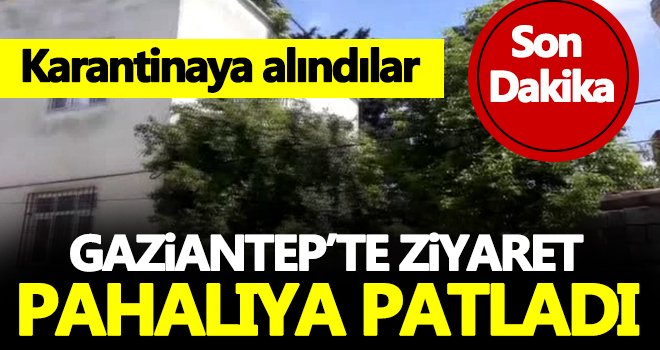 Gaziantep'te ziyaret pahalıya patladı! Karantinaya alındılar