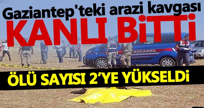 Gaziantep'teki arazi kavgasında ölü sayısı 2’ye yükseldi...