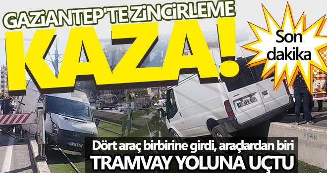 Gaziantep'teki zincirleme kazada şans eseri yaralanan olmadı 