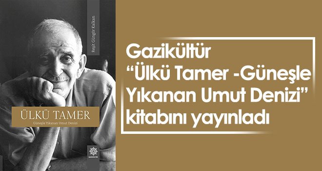 Gazikültür, “Ülkü Tamer -Güneşle Yıkanan Umut Denizi” kitabını yayınladı