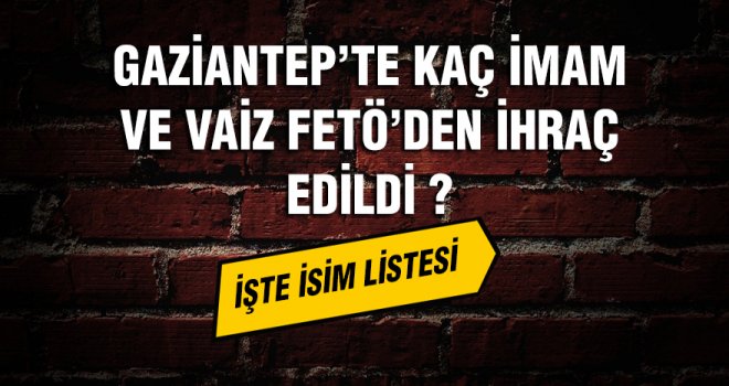 Gazintep'te FETÖ'den 14 imam ihraç edildi! İşte listesi