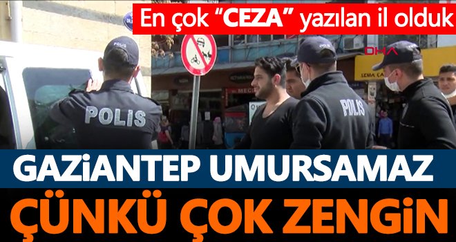 Gel de virüs yayılmasın! Gaziantep'te ihlalcilere rekor ceza