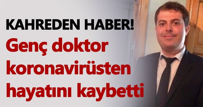 Genç doktor koronavirüsten hayatını kaybetti!