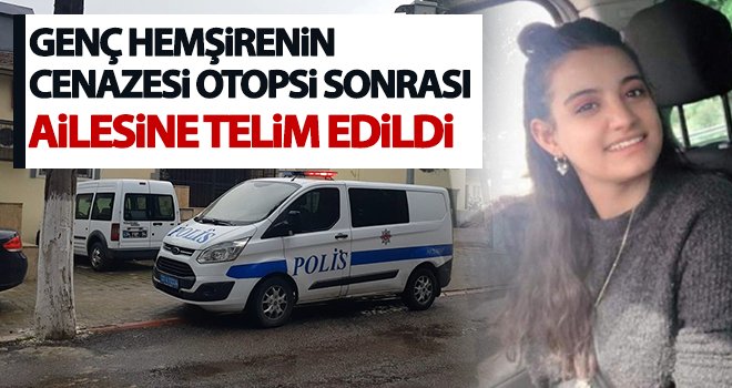Genç hemşirenin cenazesi otopsi sonrası ailesine telim edildi
