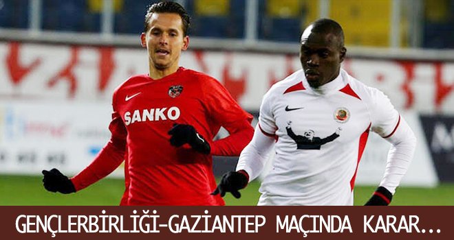 Gençlerbirliği-Gaziantep maçı için kararı verildi