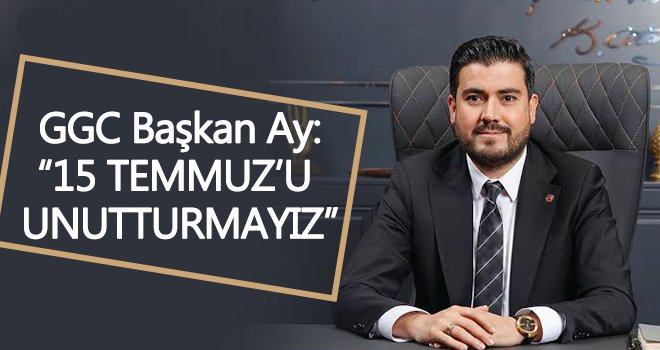 GGC Başkan Ay: Milletimiz destan yazmıştır