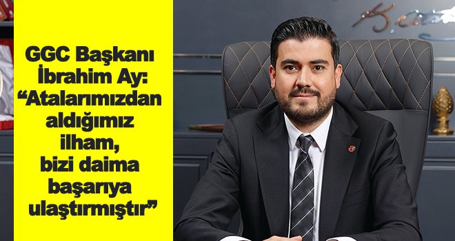 GGC Başkanı Ay: Başarmanın şifresi 6317