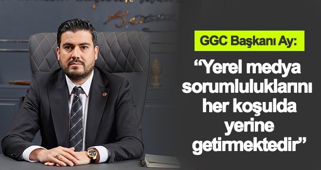 GGC Başkanı Ay: Yerel basın zor durumda