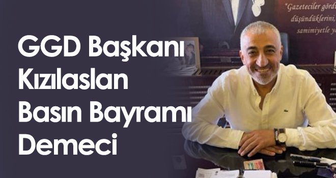 GGD Başkanı Kızılaslan Basın Bayramı Demeci