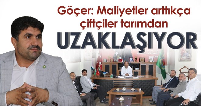 Göçer: Maliyetler arttıkça çiftçiler tarımdan uzaklaşıyor