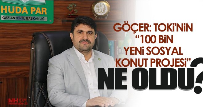 Göçer: TOKİ'nin '100 bin Yeni Sosyal Konut Projesi' ne oldu?
