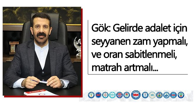 Gök: Gelirde adalet için seyyanen zam yapmalı...