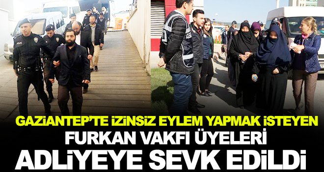 Gözaltına alınan Furkan Vakfı üyeleri adliyede!..