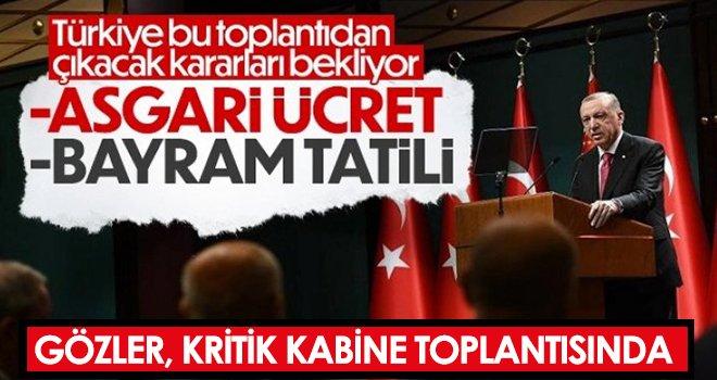 Gözler, kritik kabine toplantısına çevrildi! Asgari ücret zammı, Kurban Bayramı tatili...