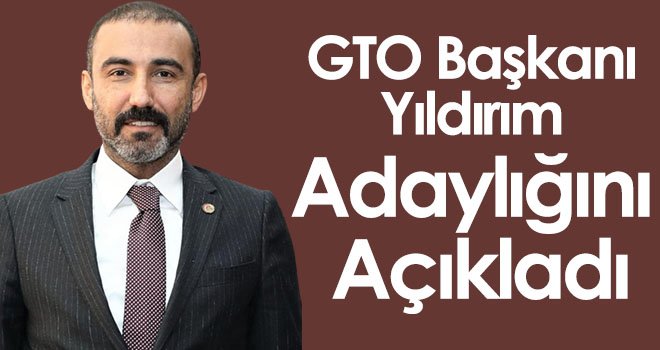 GTO Başkanı Yıldırım adaylığını açıkladı