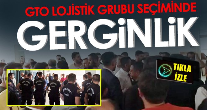 GTO Lojistik Grubu seçiminde gerginlik...