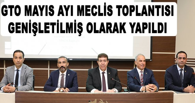 GTO Mayıs ayı olağan meclis toplantısı gerçekleştirildi