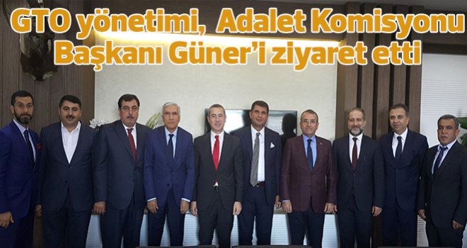 GTO yönetimi, Adalet Komisyonu Başkanı Güner’i ziyaret etti