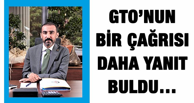GTO'nun çağrısı yanıt buldu