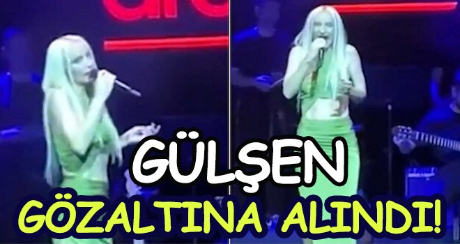 Gülşen gözaltına alındı!