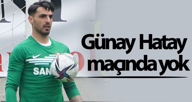 Günay Hatay maçında yok