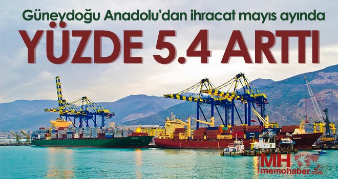 Güneydoğu Anadolu'dan ihracat mayıs ayında yüzde 5.4 arttı