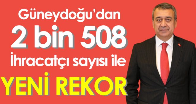 Güneydoğu’dan 2 bin 508 ihracatçı sayısı ile yeni rekor