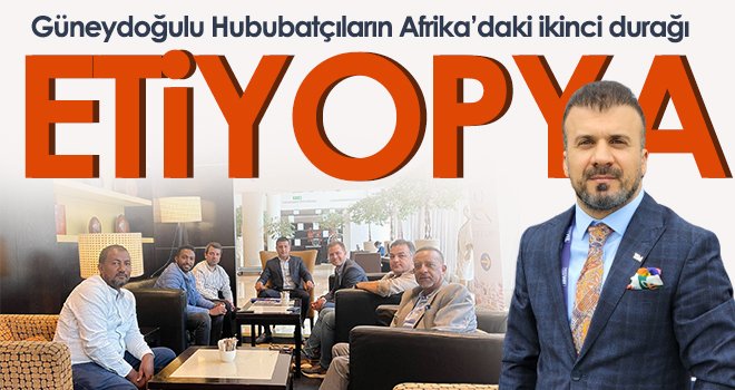 Güneydoğulu Hububatçıların Afrika’daki ikinci durağı Etiyopya