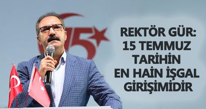 Gür: Tarihin kaydettiği en hain işgal girişimi
