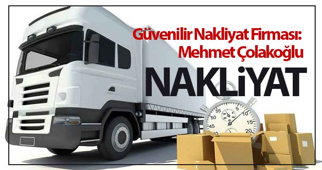 Güvenilir Nakliyat Firması: Mehmet Çolakoğlu Nakliyat