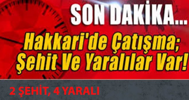 Hakkari'de Hain saldırı! 2 şehit 4 yaralı
