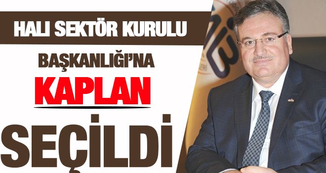 Halı sektör kurulu başkanlığına; Kaplan seçildi