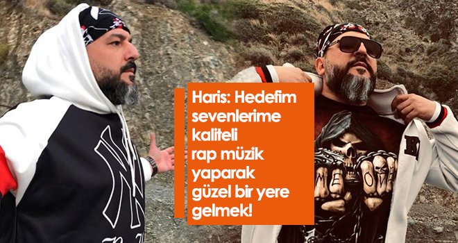 Haris : Hedefim sevenlerime kaliteli rap müzik yaparak güzel bir yere gelmek! 