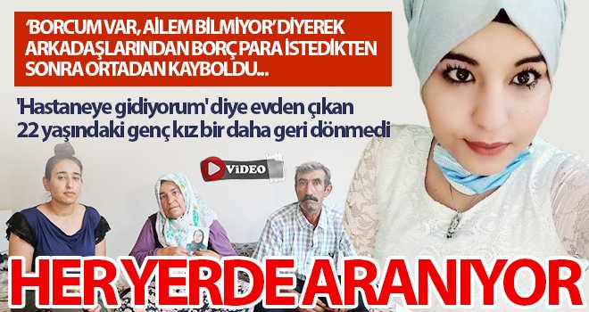 'Hastaneye gidiyorum' diye evden çıkan genç kız bir daha geri dönmedi