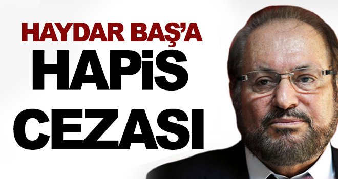 Haydar Baş’a ‘Azmettiricilikten’ hapis cezası