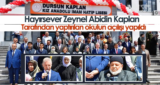 Hayırsever Zeynel Abidin Kaplan tarafından yaptırılan okulun açılışı yapıldı