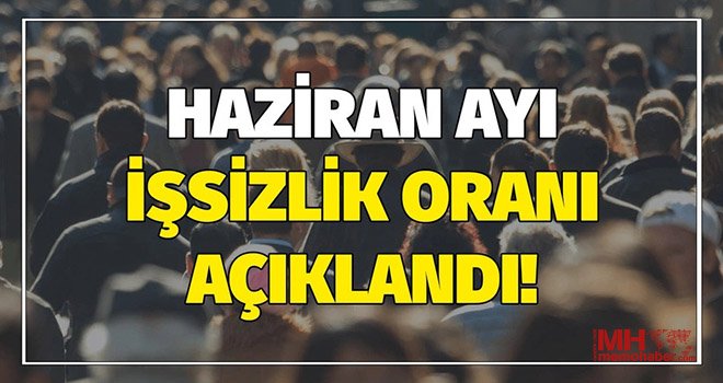 Haziran 2022 işsizlik oranı açıklandı