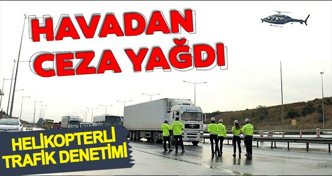 Helikopterli trafik denetiminde sürücülere ceza yağdı!..