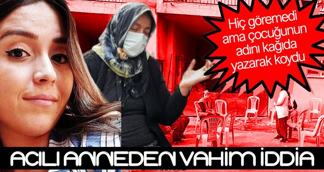 Hiç göremedi ama çocuğunun adını kağıda yazarak koydu