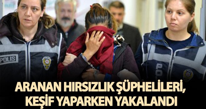 Hırsızlar, ikinci hırsızlık için keşif yaparken yakalandı