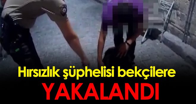 Hırsızlık şüphelisi bekçilere yakalandı