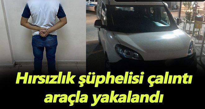 Hırsızlık şüphelisi çalıntı araçla yakalandı