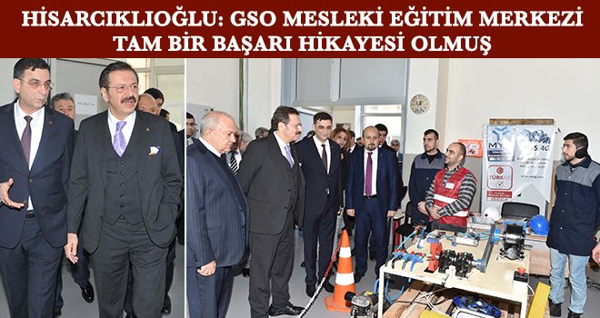 Hisarcıklıoğlu; GSO, Türkiye’ye model olacak bir merkez